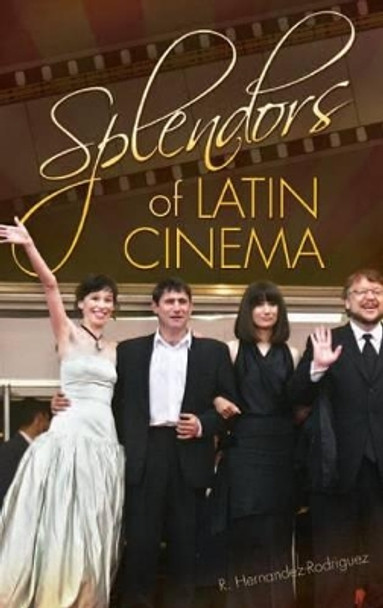 Splendors of Latin Cinema R.  Hernandez-Rodriguez 9780313349775