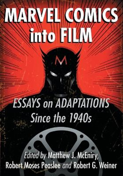 Marvel Comics into Film: Essays on Adaptations Since the 1940s Matthew J. McEniry 9780786443048