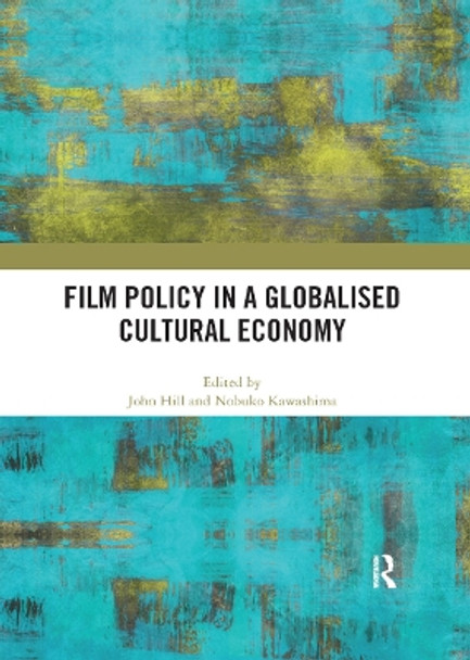 Film Policy in a Globalised Cultural Economy John Hill 9780367892890 Film Policy in a Globalised Cultural Economy John Hill 9780367892890