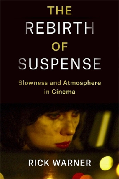 The Rebirth of Suspense: Slowness and Atmosphere in Cinema Rick Warner 9780231212717