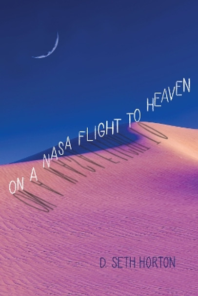 On a NASA Flight to Heaven by D. Seth Horton
