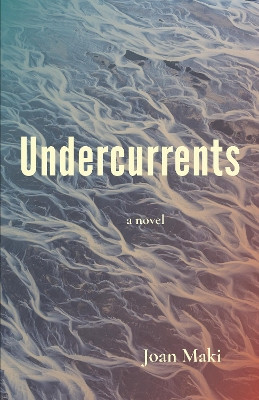 Undercurrents: A Novel by Joan Maki