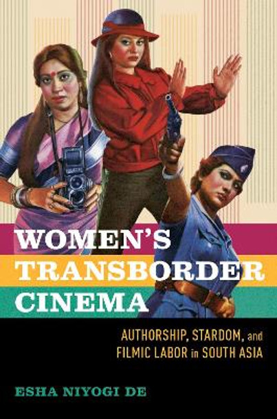 Women's Transborder Cinema: Authorship, Stardom, and Filmic Labor in South Asia Esha Niyogi De 9780252046209