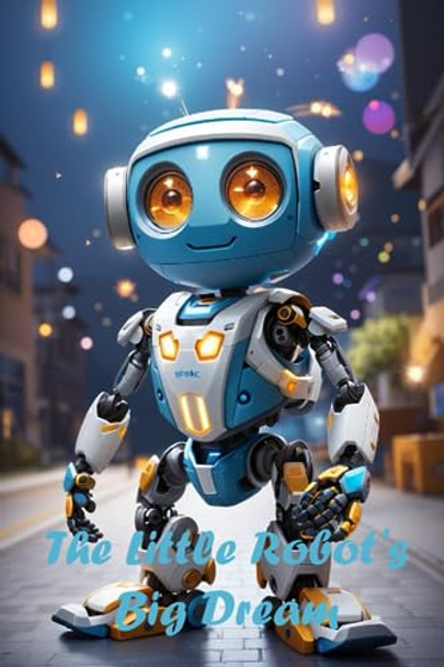 The Little Robot's Big Dream by Anouar Raji