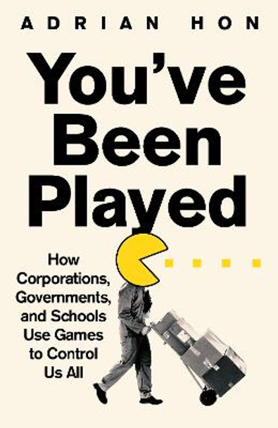 You'Ve Been Played: How Corporations, Governments and Schools Use Games to Control Us All Adrian Hon 9781800751972