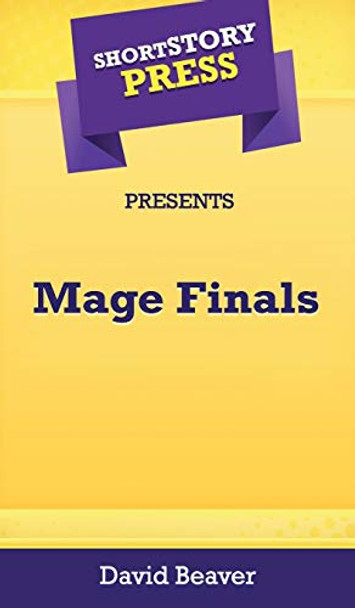 Short Story Press Presents Mage Finals by David Beaver