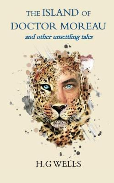 The Island of Doctor Moreau and other unsettling tales by H G Wells