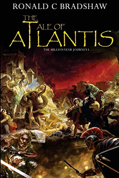 The Tale Of Atlantis: The Million Year Journey Book 1 Ronald Chad Bradshaw 9781500509095