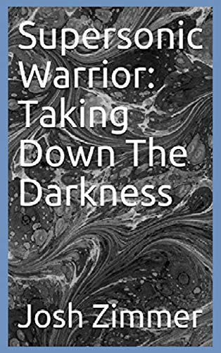 Supersonic Warrior: Taking Down The Darkness Josh Zimmer 9780578658445