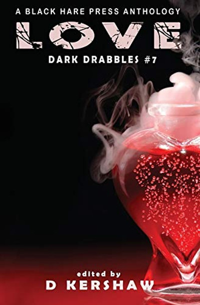 Love: An Dark Microfiction Anthology D Kershaw 9781925809541