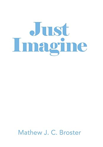 Just Imagine Mathew J C Broster 9781664104266