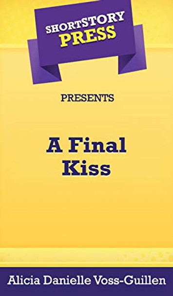 Short Story Press Presents A Final Kiss by Alicia Danielle Voss-Guillen