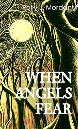 When Angels Fear by Polly J Mordant
