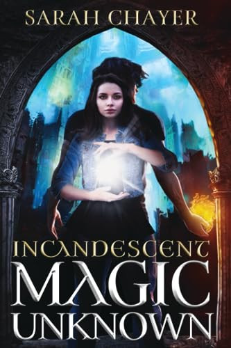 Incandescent: Magic Unknown Sarah Chayer 9798988652533
