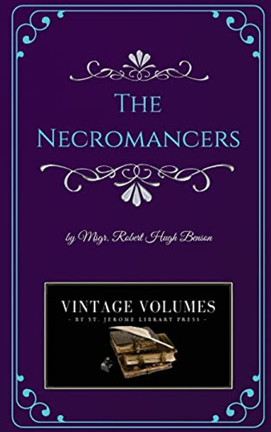 The Necromancers: A Novel of Victorian Fiction Robert Hugh Benson 9781727857016