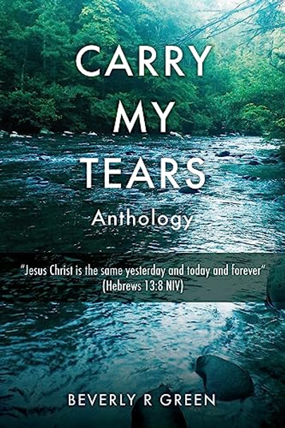 Carry My Tears by Beverly R Green