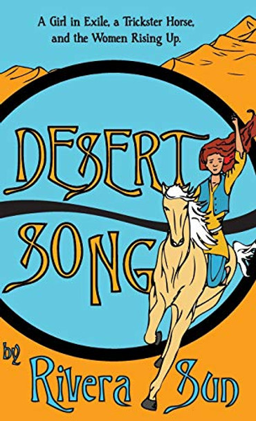 Desert Song: A Girl in Exile, a Trickster Horse, and the Women Rising Up Rivera Sun 9781948016070
