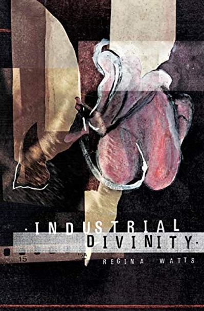 Industrial Divinity by Regina Watts