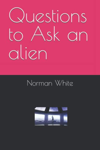 Questions to Ask an alien Norman Eugene White 9798351640730
