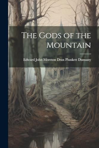 The Gods of the Mountain Edward John Moreton Drax Plu Dunsany 9781022730892