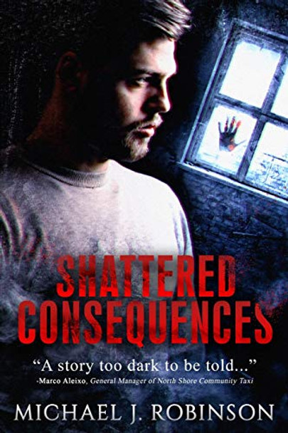 Shattered Consequences Michael J Robinson 9781734384413 Shattered Consequences Michael J Robinson 9781734384413