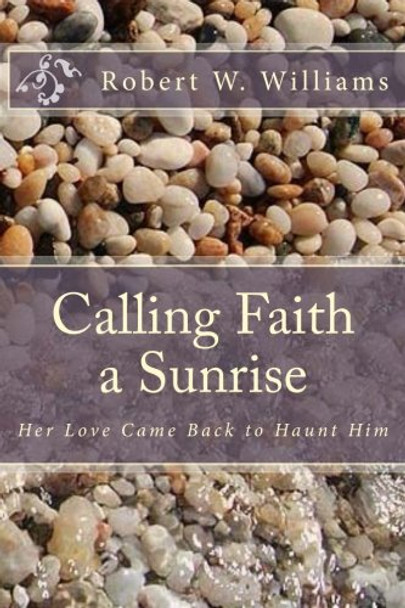 Calling Faith a Sunrise Robert W Williams 9781461034483