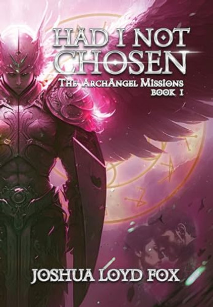 Had I Not Chosen: Book I of The ArchAngel Missions Joshua Loyd Fox 9798989301140