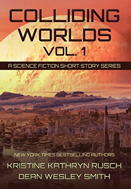 Colliding Worlds, Vol. 1: A Science Fiction Short Story Series Kristine Kathryn Rusch 9781561463930 Colliding Worlds, Vol. 1: A Science Fiction Short Story Series Kristine Kathryn Rusch 9781561463930
