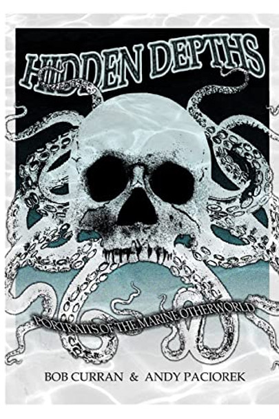 Hidden Depths: Portraits of the Marine Otherworld Andy Paciorek 9781034920229