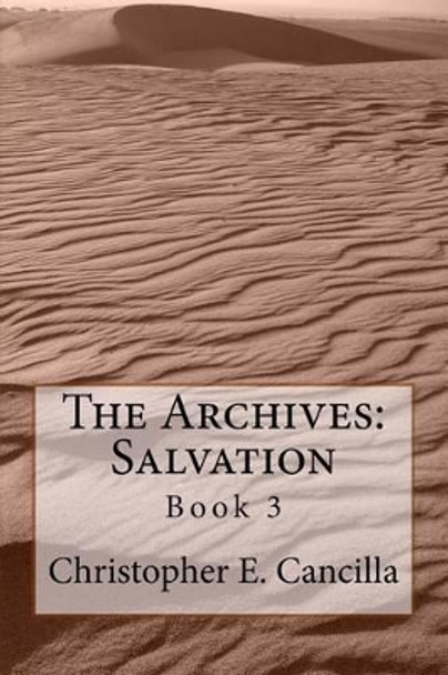The Archives: Salvation: Book 3 Christopher Cancilla 9781494810788