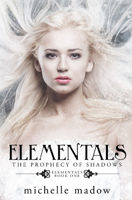 Elementals: The Prophecy of Shadows Michelle Madow 9780997239492
