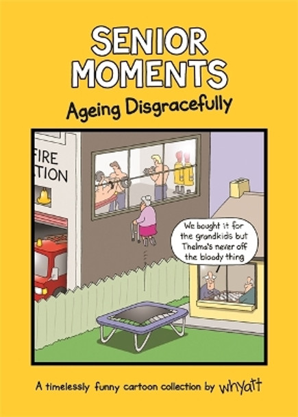 Senior Moments: Ageing Disgracefully: A timelessly funny cartoon collection by Whyatt Tim Whyatt 9781787410923 [USED COPY]