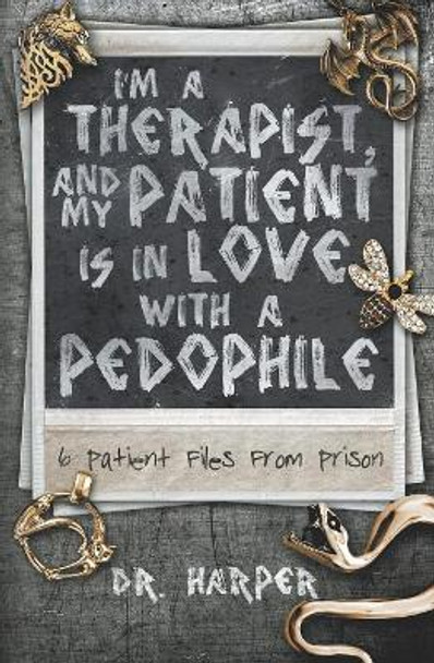 I'm a Therapist, and My Patient is In Love with a Pedophile: 6 Patient Files From Prison Harper 9780578546063 [USED COPY]
