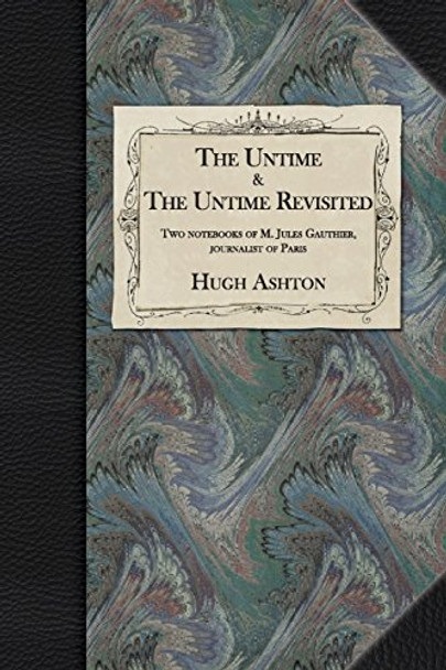 The Untime & The Untime Revisited: Two Notebooks of M. Jules Gauthier, Journalist of Paris Hugh Ashton 9781912605422