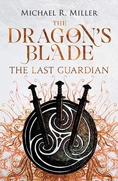 The Dragon's Blade: The Last Guardian Michael R Miller 9781912615186