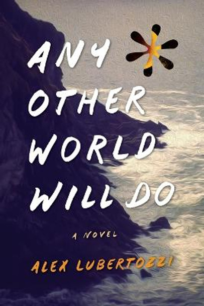 Any Other World Will Do Alex Lubertozzi 9781938938580