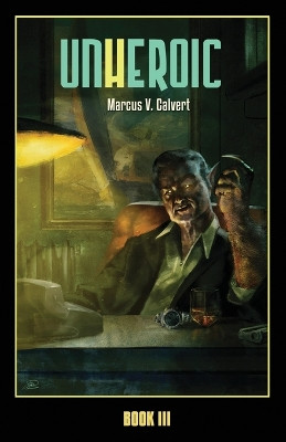 Unheroic: Book Three Marcus V Calvert 9781955152044