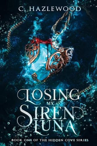 Losing My Siren Luna: Book One in the Hidden Cove Series C Hazlewood 9798388003300