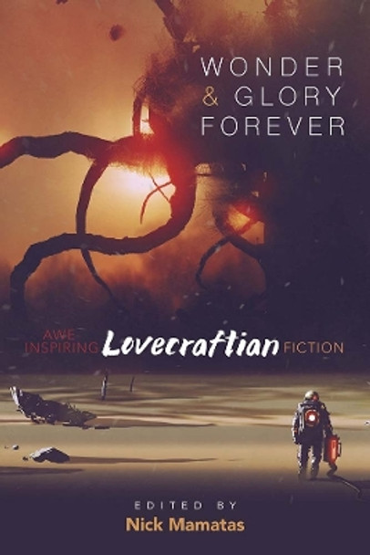 Wonder and Glory Forever: Awe-Inspiring Lovecraftian Fiction by Nick Mamatas