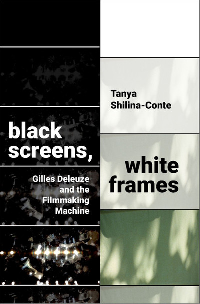 Black Screens, White Frames: Gilles Deleuze and the Filmmaking Machine Tanya Shilina-Conte (Assistant Professor, Department of English, Assistant Professor, Department of English, University at Buffalo) 9780197511329