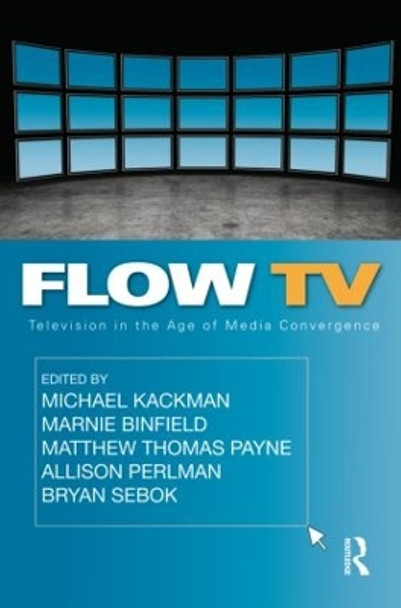 Flow TV: Television in the Age of Media Convergence Michael Kackman (University Of Texas @ Austin, Austin, Tx,USA University Of Texas at Austin, USA University Of Texas @ Austin, USA The University of Texas at Austin, USA) 9780415992237