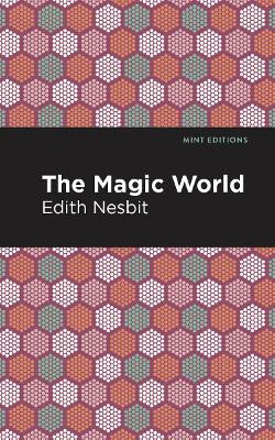 The Magic World Edith Nesbit 9781513269795