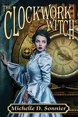 The Clockwork Witch by Michelle D Sonnier
