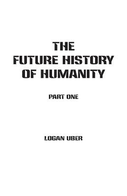 The Future History of Humanity by Logan Uber