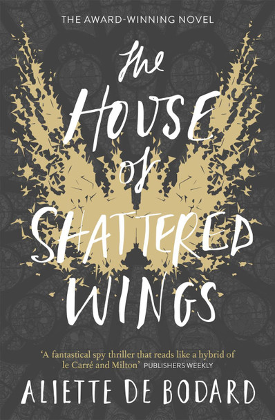 The House of Shattered Wings: An epic fantasy murder mystery set in the ruins of fallen Paris Aliette de Bodard 9781473212572