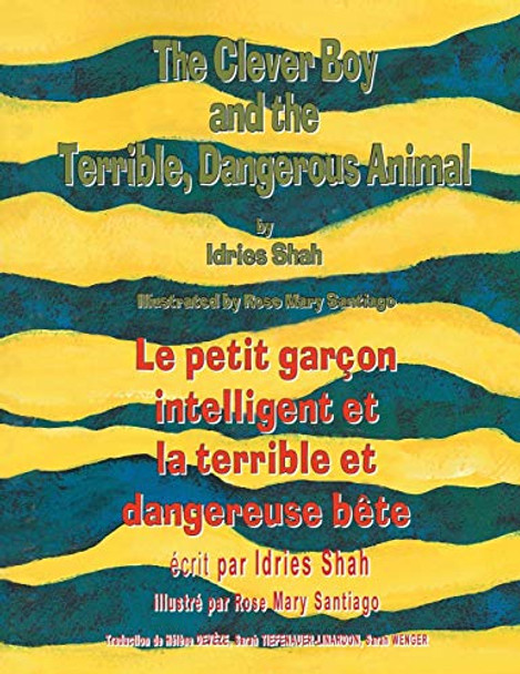 The Clever Boy and the Terrible Dangerous Animal -- Le petit garcon intelligent et la terrible et dangereuse bete: English-French Edition Idries Shah 9781944493899