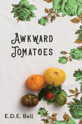 Awkward Tomatoes by E D E Bell