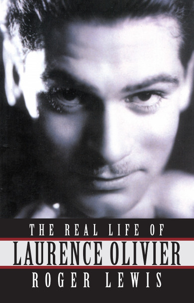 The Real Life Of Laurence Olivier by Roger Lewis, Roger Lewis