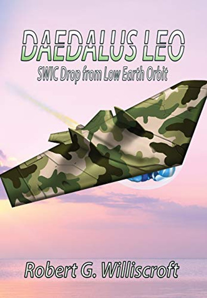 Daedalus LEO: SWIC Drop from Low Earth Orbit Robert G Williscroft 9781947867604