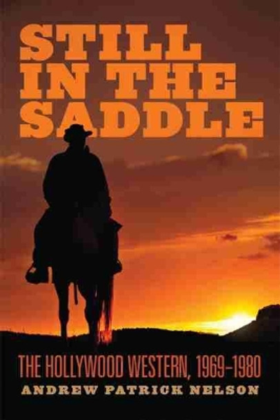 Still in the Saddle: The Hollywood Western, 1969-1980 Andrew Patrick Nelson 9780806148212 Still in the Saddle: The Hollywood Western, 1969-1980 Andrew Patrick Nelson 9780806148212